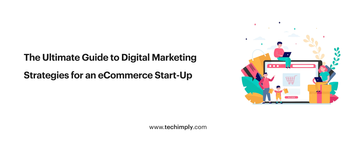The Ultimate Guide to Digital Marketing Strategies for an eCommerce Start-Up